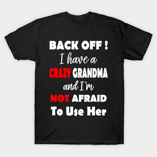 I Have A Crazy Grandma And I'm Not Afraid To Use Her T-Shirt by Emily Ava 1